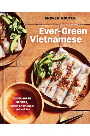 Ever-Green Vietnamese: Super-Fresh Recipes, Starring Plants from Land and Sea by Andrea Nguyen