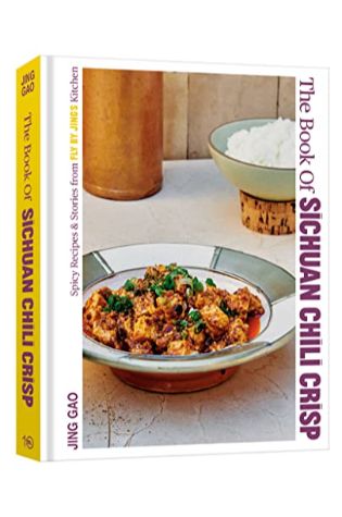 The Book of Sichuan Chili Crisp: Spicy Recipes and Stories from Fly By Jing's Kitchen by Jing Gao
